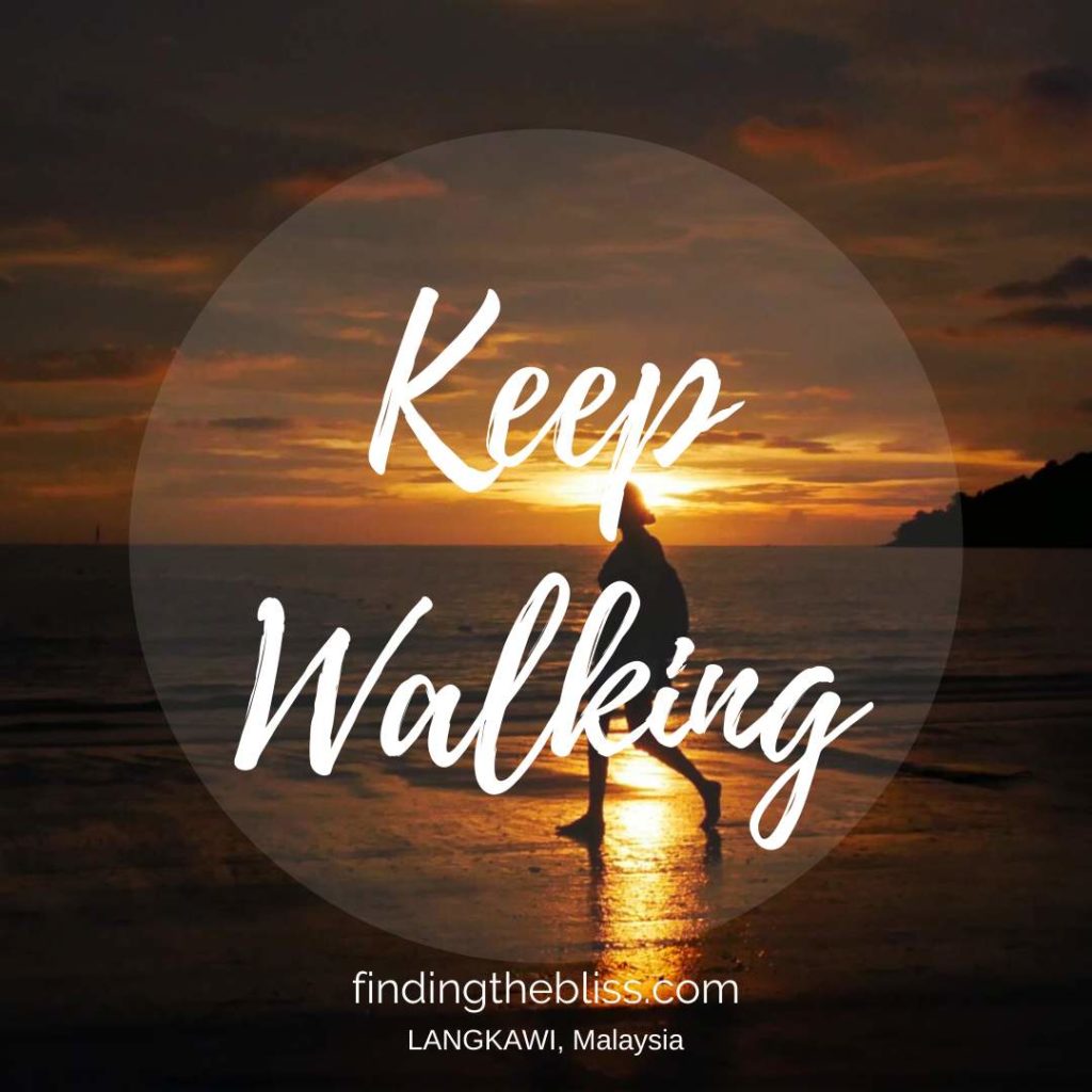 Keep walking. Better things will come. - Finding the Bliss